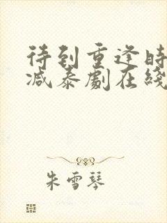 待到重逢时无删减泰剧在线观看