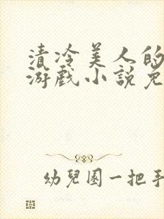 清冷美人的神奇游戏小说免费阅读