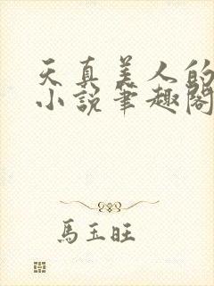 天真美人的雌堕小说笔趣阁无弹窗阅读