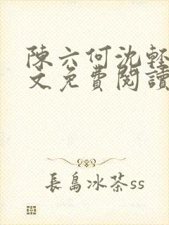 陈六何沈轻舞全文免费阅读