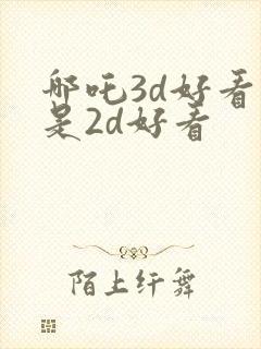 哪吒3d好看还是2d好看封面