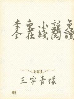 李东小说免费大全在线阅读全文无弹窗