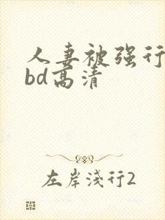 人妻被强行糟蹋bd高清