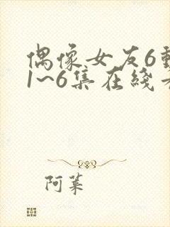 偶像女友6动漫1~6集在线看封面