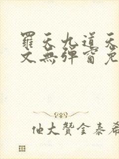 罗天九道天书全文无弹窗免费阅读