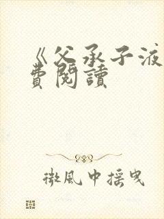 《父承子液》免费阅读