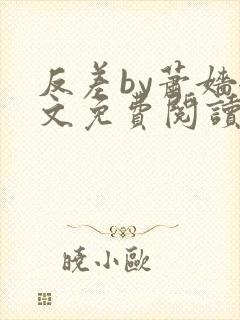 反差by萧嫱全文免费阅读无弹窗笔趣阁