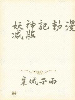 妖神记动漫无删减版