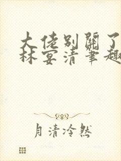 大佬别关了by林宴清笔趣阁免费阅读