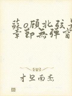 苏o顾北弦最新章节无弹窗笔趣阁