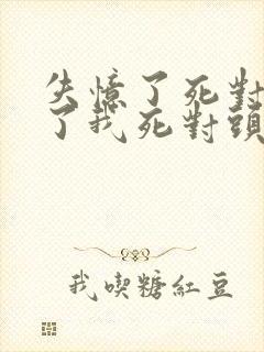 失忆了死对头成了我死对头小说