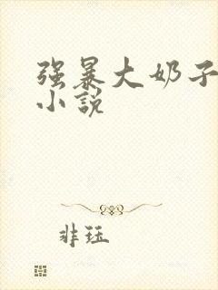 强暴大奶子人妻小说