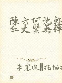 陈六何沈轻舞大红大紫无弹窗