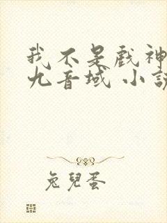 我不是戏神 三九音域 小说