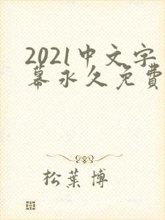 2021中文字幕永久免费看的电视剧