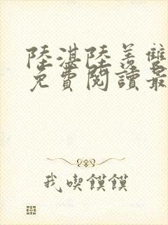 陆湛陆羡双男主免费阅读最新章节