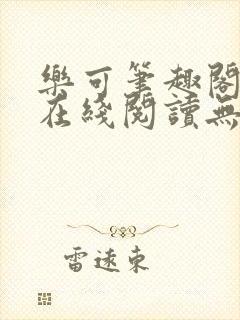 乐可笔趣阁全文在线阅读无弹窗