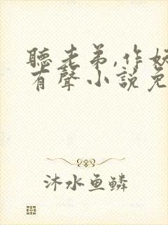 听老弟,作妖呢有声小说免费完整版