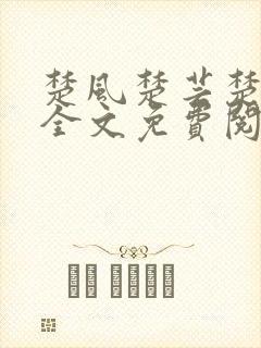 楚风楚芸楚鸿飞全文免费阅读正版