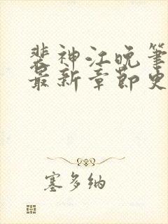 裴神江晚笔趣阁最新章节更新