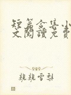 短篇合集小说全文阅读免费无弹窗