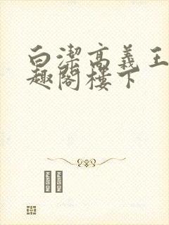 白洁高义王申笔趣阁楼下封面