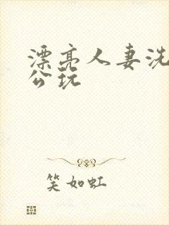 漂亮人妻洗澡被公玩封面