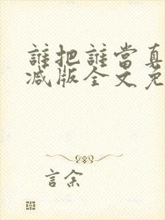 谁把谁当真无删减版全文免费阅读