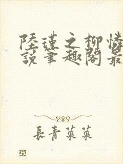 陆瑾之柳怜儿小说笔趣阁最新章节更