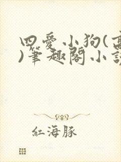 四爱小狗(高干)笔趣阁小说