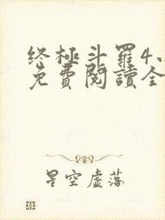 终极斗罗4小说免费阅读全文无弹窗