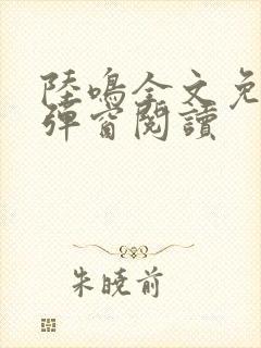 陆鸣全文免费无弹窗阅读