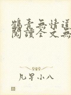 鹤青无情道免费阅读全文无弹窗笔趣