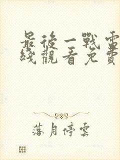 最后一战电影在线观看免费完整版