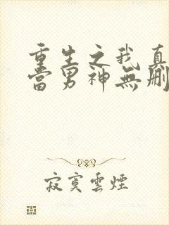 重生之我真没想当男神无删减