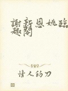 谢新恩姚临乐笔趣阁