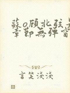 苏o顾北弦最新章节无弹窗笔趣阁