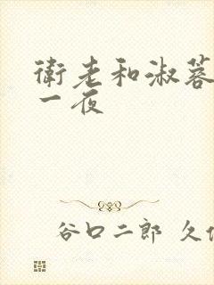 卫老和淑蓉销魂一夜