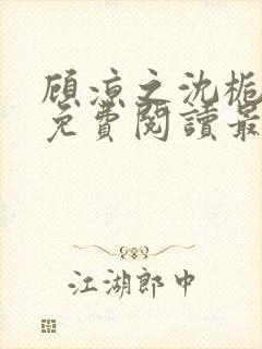 顾凉之沈栀全文免费阅读最新章节更新时间