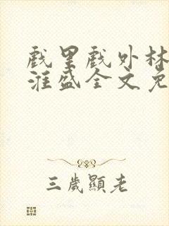 戏里戏外林栀季淮盛全文免费阅读笔趣阁