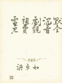 电视剧沉默荣耀免费观看全集高清