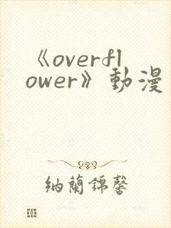 《overflower》动漫第一季在线观看完整封面