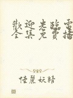 欢迎光临电视剧全集免费播放