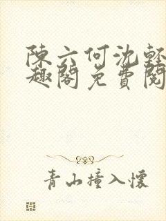 陈六何沈轻舞笔趣阁免费阅读