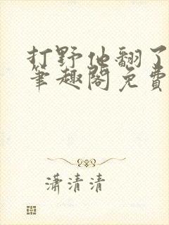 打野他翻了by笔趣阁免费阅读最新章节封面