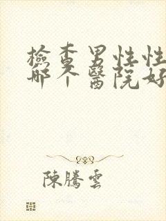 检查男性性功能哪个医院好