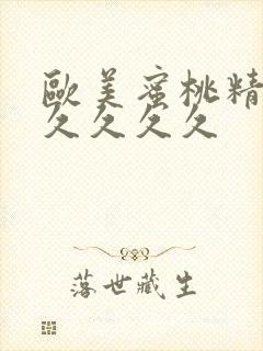 欧美蜜桃精品久久久久久