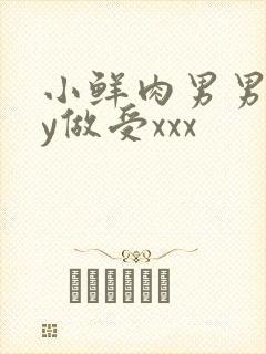 小鲜肉男男gay做受xxx