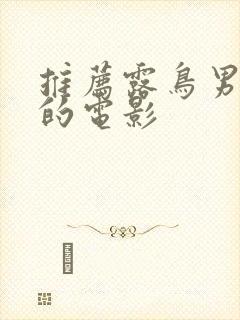 推荐露鸟男主演的电影