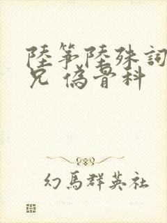 陆筝陆殊词 养兄 伪骨科